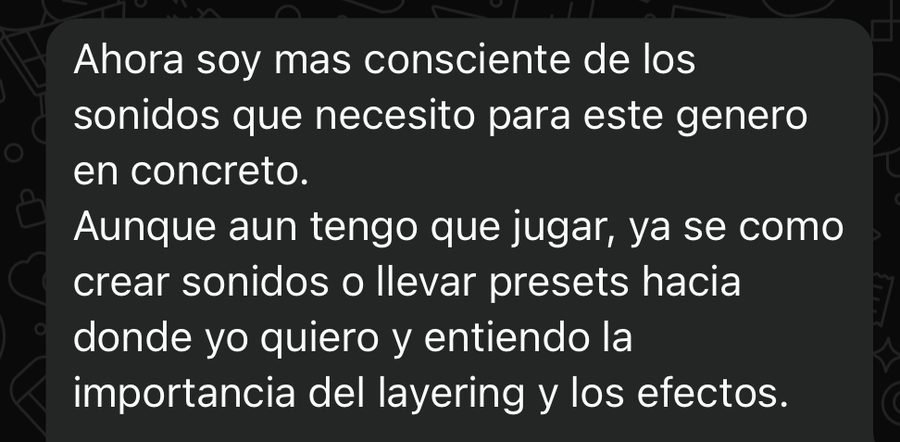 Captura del mensaje de un alumno: ahora soy más consciente de los sonidos que necesito para este género en concreto; ya sé cómo crear sonidos o llevar presets hacia donde yo quiero y entiendo la importancia del layering y los efectos