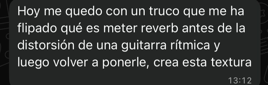 Captura del mensaje de un alumno: hoy me quedo con un truco que me ha flipado, meter reverb antes de la distorsión de una guitarra rítmica y luego volver a ponerle